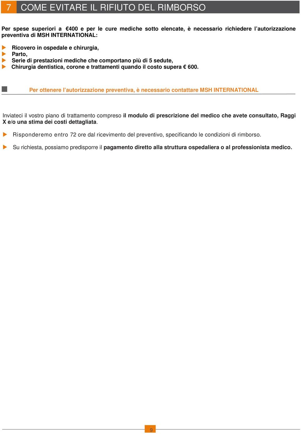 Per ottenere l autorizzazione preventiva, è necessario contattare MSH INTERNATIONAL Inviateci il vostro piano di trattamento compreso il modulo di prescrizione del medico che avete consultato, Raggi