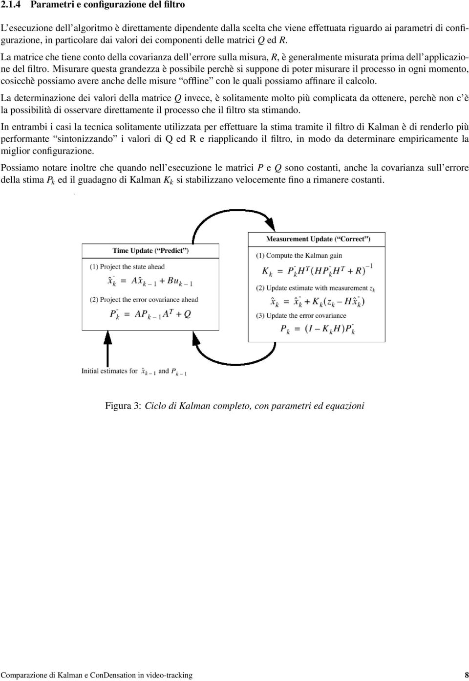 Misurare questa grandezza è possibile perchè si suppone di poter misurare il processo in ogni momento, cosicchè possiamo avere anche delle misure offline con le quali possiamo affinare il calcolo.