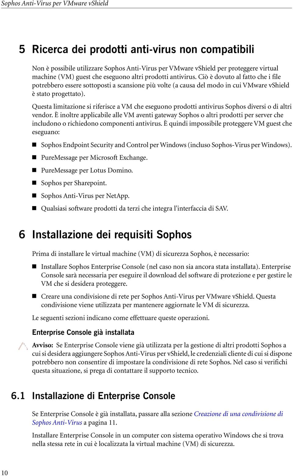 Questa limitazione si riferisce a VM che eseguono prodotti antivirus Sophos diversi o di altri vendor.