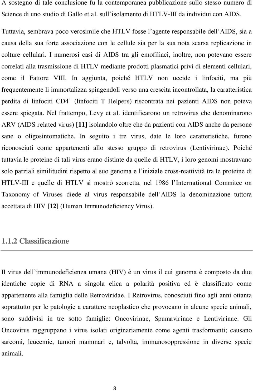 I numerosi casi di AIDS tra gli emofiliaci, inoltre, non potevano essere correlati alla trasmissione di HTLV mediante prodotti plasmatici privi di elementi cellulari, come il Fattore VIII.