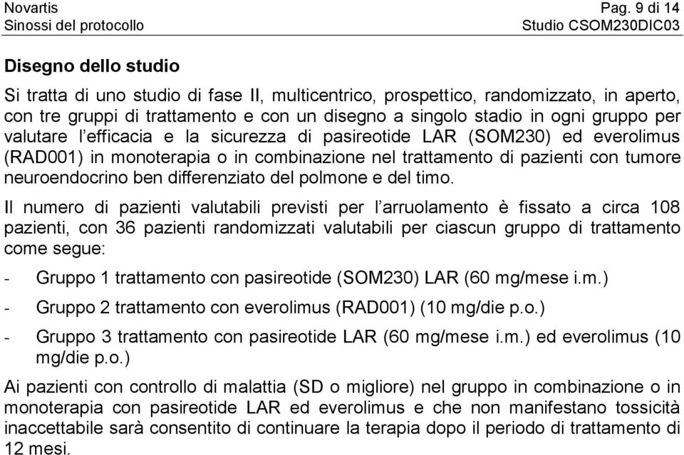 per valutare l efficacia e la sicurezza di pasireotide LAR (SOM230) ed everolimus (RAD001) in monoterapia o in combinazione nel trattamento di pazienti con tumore neuroendocrino ben differenziato del