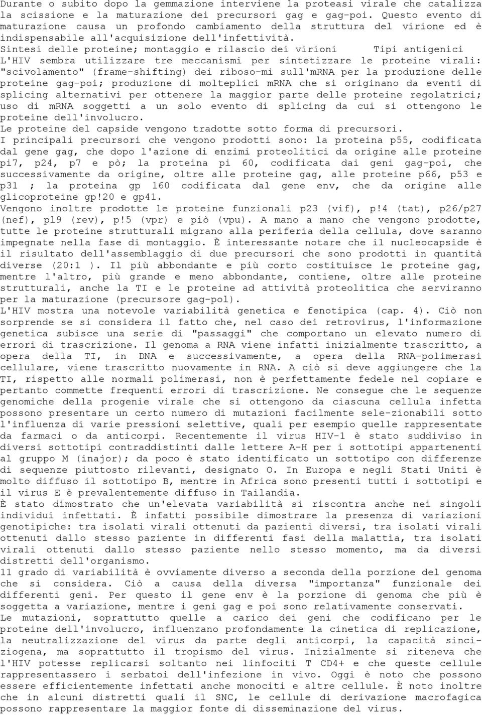 Sintesi delle proteine; montaggio e rilascio dei virioni Tipi antigenici L'HIV sembra utilizzare tre meccanismi per sintetizzare le proteine virali: "scivolamento" (frame-shifting) dei riboso-mi