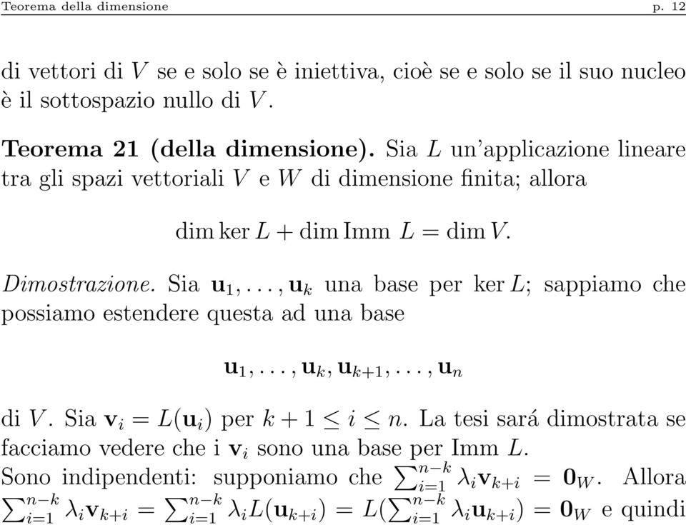 .., u k una base per ker L; sappiamo che possiamo estendere questa ad una base u 1,..., u k, u k+1,..., u n di V. Sia v i = L(u i ) per k + 1 i n.