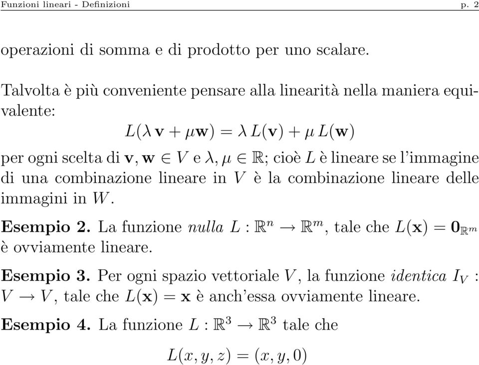 lineare se l immagine di una combinazione lineare in V è la combinazione lineare delle immagini in W. Esempio 2.