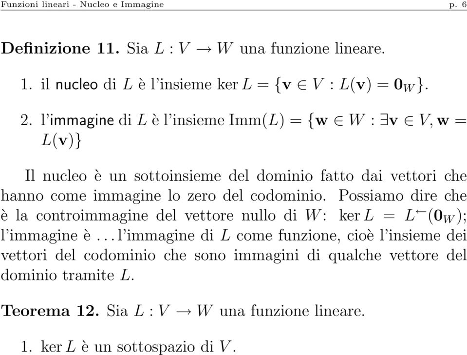 codominio. Possiamo dire che è la controimmagine del vettore nullo di W : ker L = L (0 W ); l immagine è.