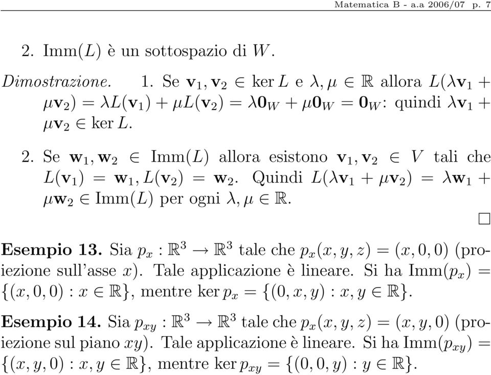 Quindi L(λv 1 + µv 2 ) = λw 1 + µw 2 Imm(L) per ogni λ, µ R. Esempio 13. Sia p x : R 3 R 3 tale che p x (x, y, z) = (x, 0, 0) (proiezione sull asse x). Tale applicazione è lineare.