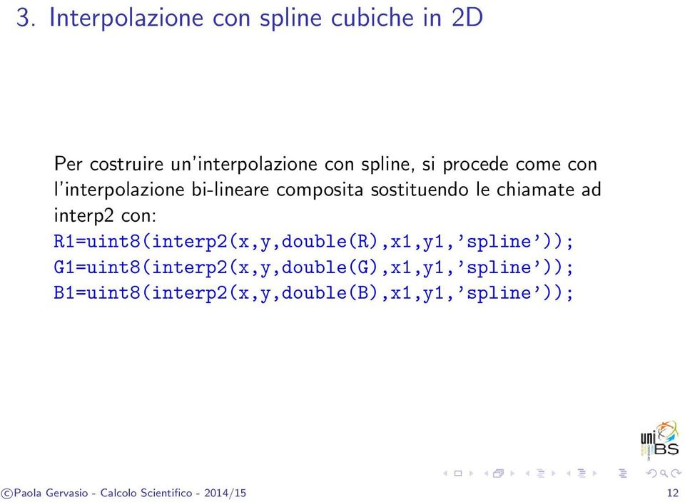 R1=uint8(interp2(x,y,double(R),x1,y1, spline )); G1=uint8(interp2(x,y,double(G),x1,y1, spline