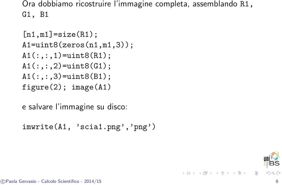 A1(:,:,2)=uint8(G1); A1(:,:,3)=uint8(B1); figure(2); image(a1) e salvare l