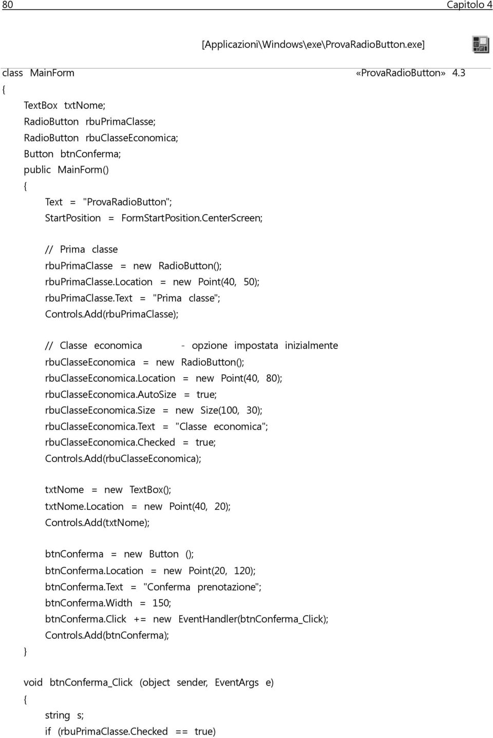 CenterScreen; // Prima classe rbuprimaclasse = new RadioButton(); rbuprimaclasse.location = new Point(40, 50); rbuprimaclasse.text = "Prima classe"; Controls.