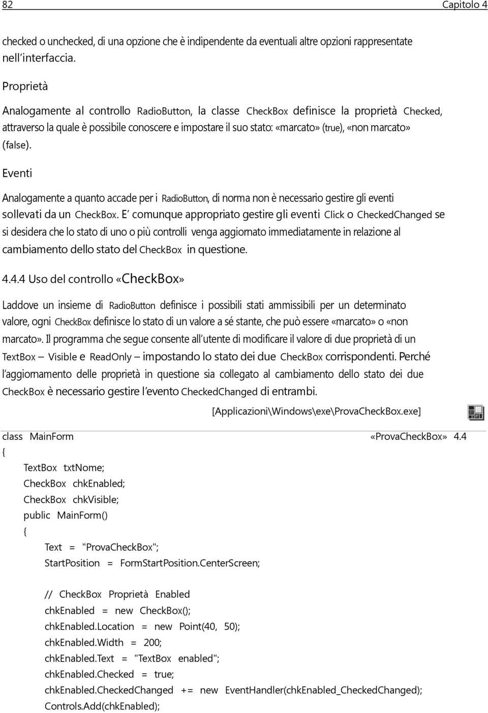 (false). Eventi Analogamente a quanto accade per i RadioButton, di norma non è necessario gestire gli eventi sollevati da un CheckBox.