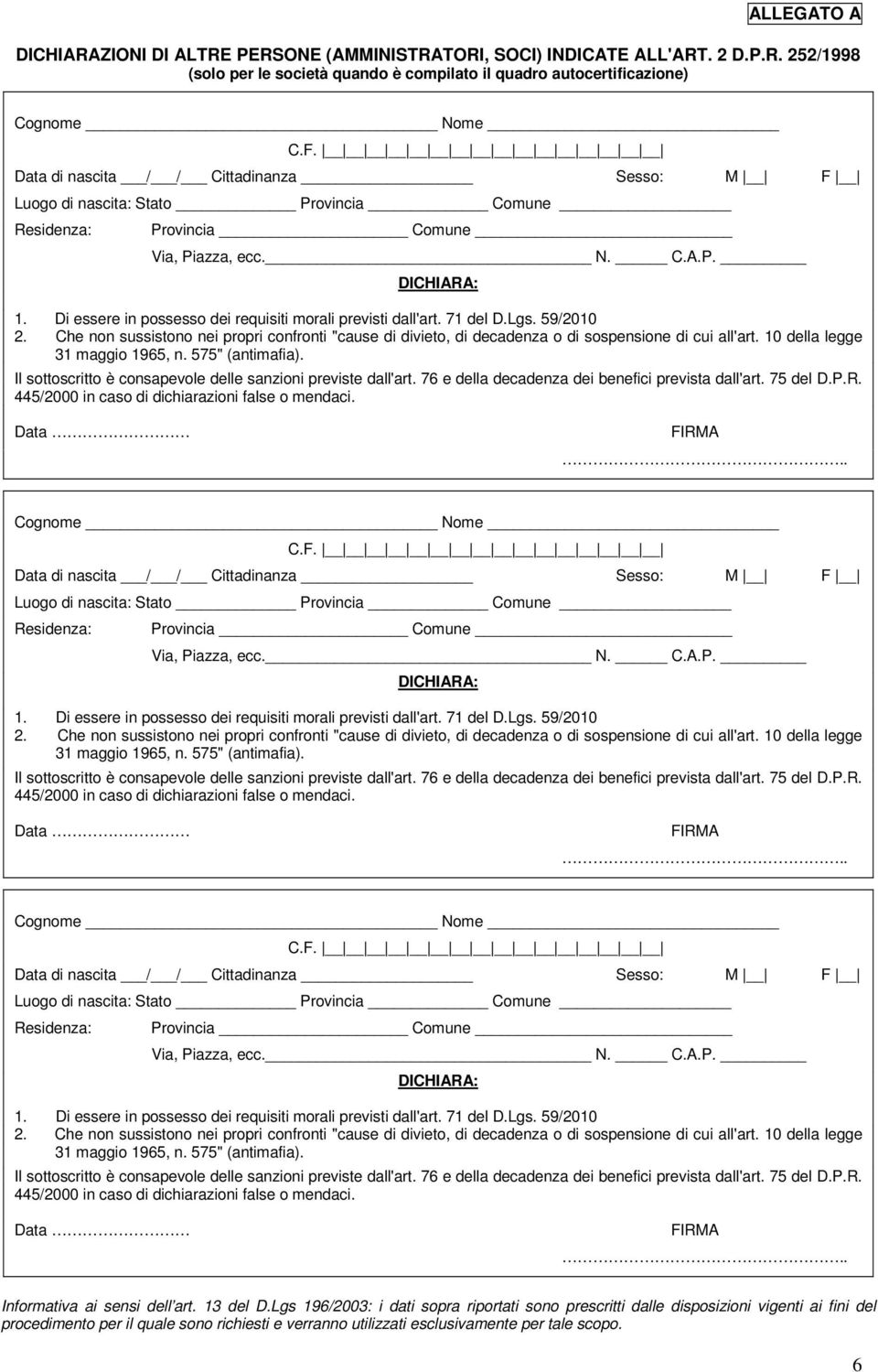 Che non sussistono nei propri confronti "cause di divieto, di decadenza o di sospensione di cui all'art. 10 della legge 31 maggio 1965, n. 575" (antimafia). Data.. Cognome Nome C.F.