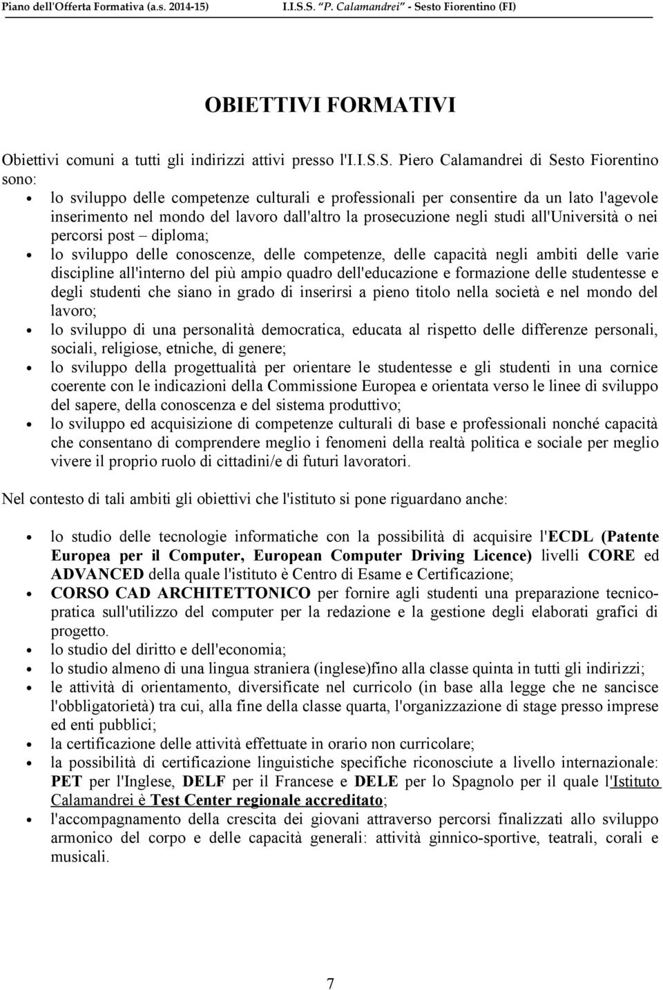 s. Piero Calamandrei di Sesto Fiorentino sono: lo sviluppo delle competenze culturali e professionali per consentire da un lato l'agevole inserimento nel mondo del lavoro dall'altro la prosecuzione