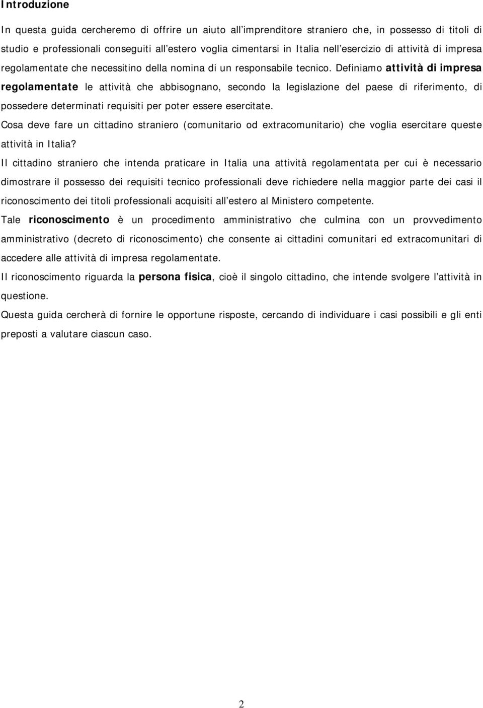 Definiamo attività di impresa regolamentate le attività che abbisognano, secondo la legislazione del paese di riferimento, di possedere determinati requisiti per poter essere esercitate.