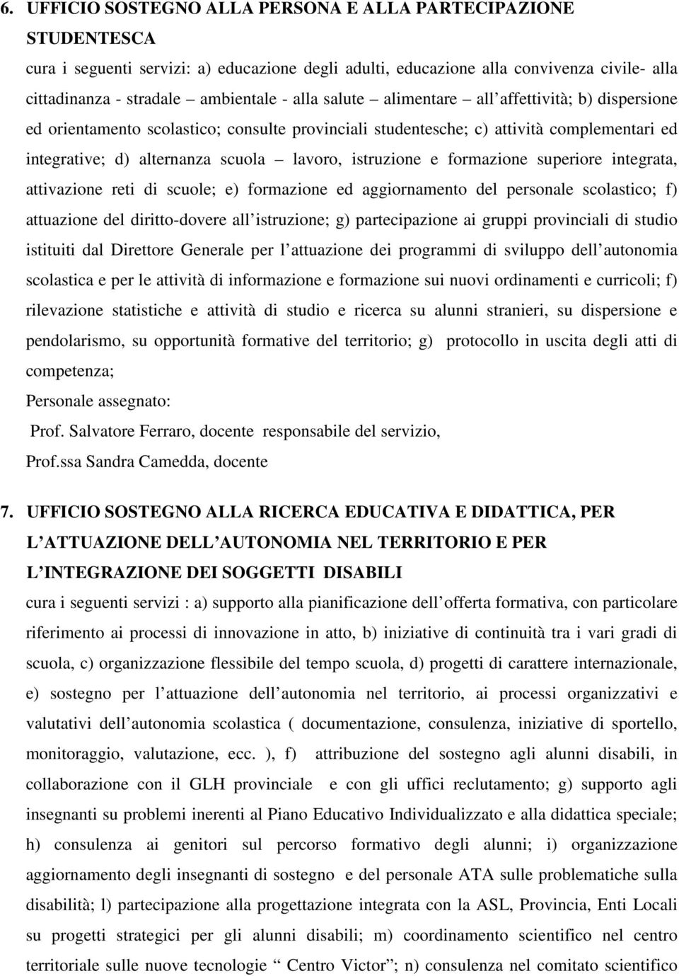 e formazione superiore integrata, attivazione reti di scuole; e) formazione ed aggiornamento del personale scolastico; f) attuazione del diritto-dovere all istruzione; g) partecipazione ai gruppi