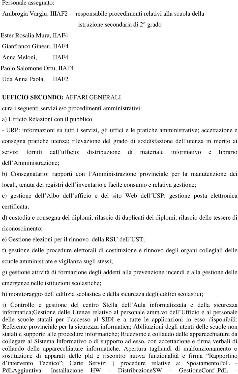 servizi, gli uffici e le pratiche amministrative; accettazione e consegna pratiche utenza; rilevazione del grado di soddisfazione dell utenza in merito ai servizi forniti dall ufficio; distribuzione