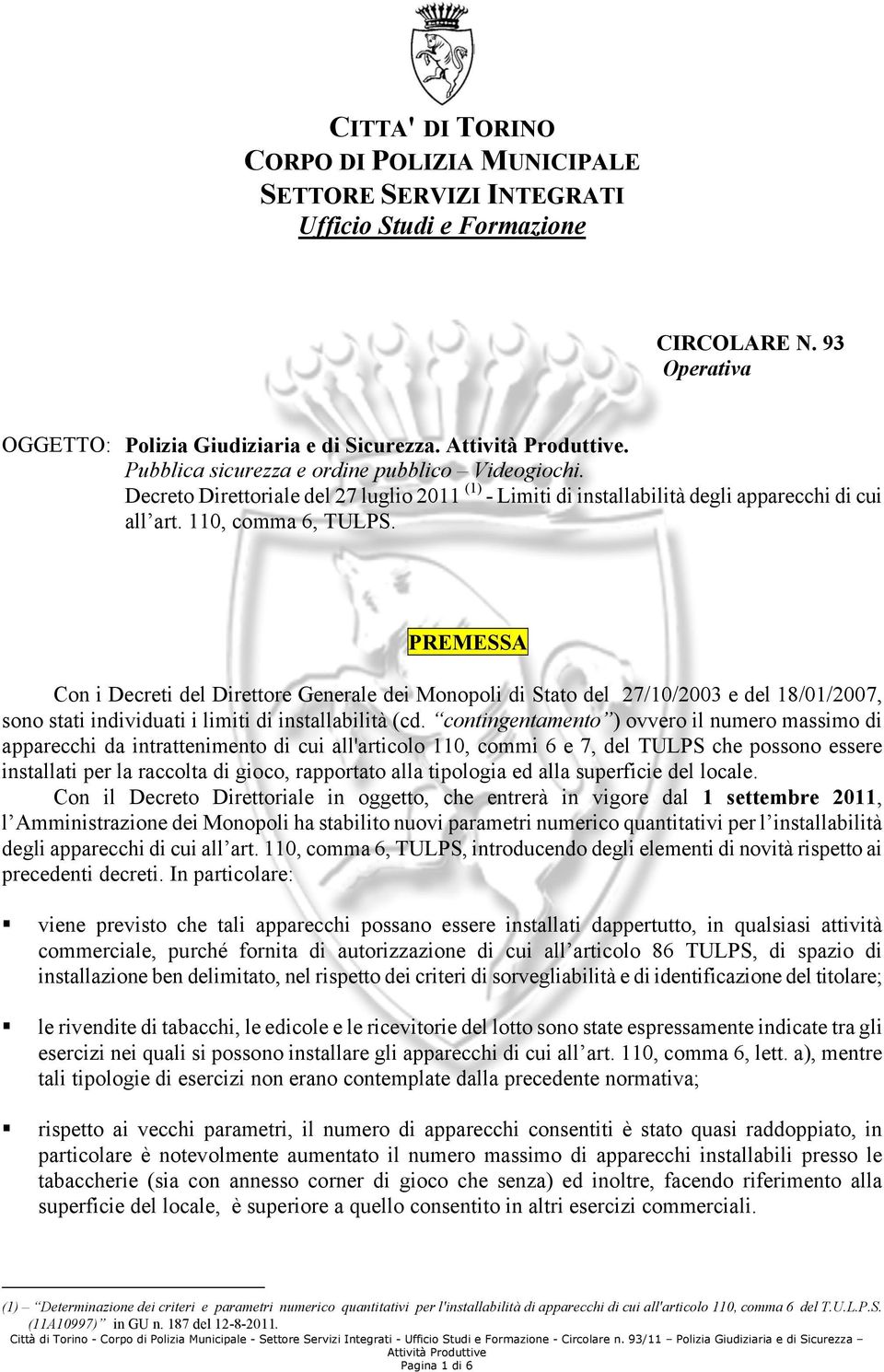 PREMESSA Con i Decreti del Direttore Generale dei Monopoli di Stato del 27/10/2003 e del 18/01/2007, sono stati individuati i limiti di installabilità (cd.