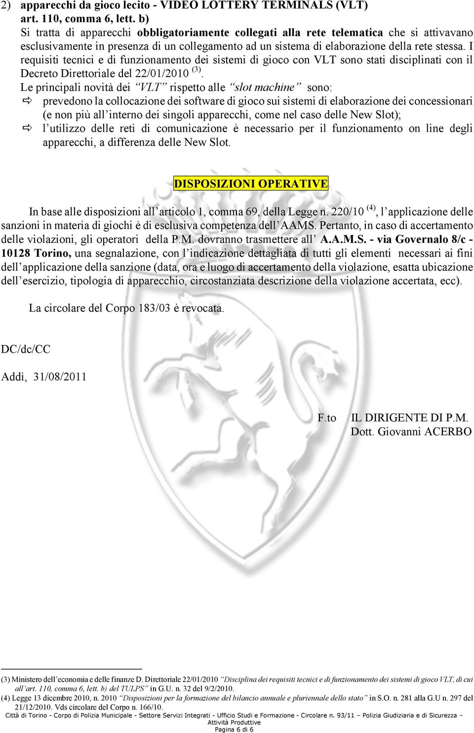 I requisiti tecnici e di funzionamento dei sistemi di gioco con VLT sono stati disciplinati con il Decreto Direttoriale del 22/01/2010 (3).