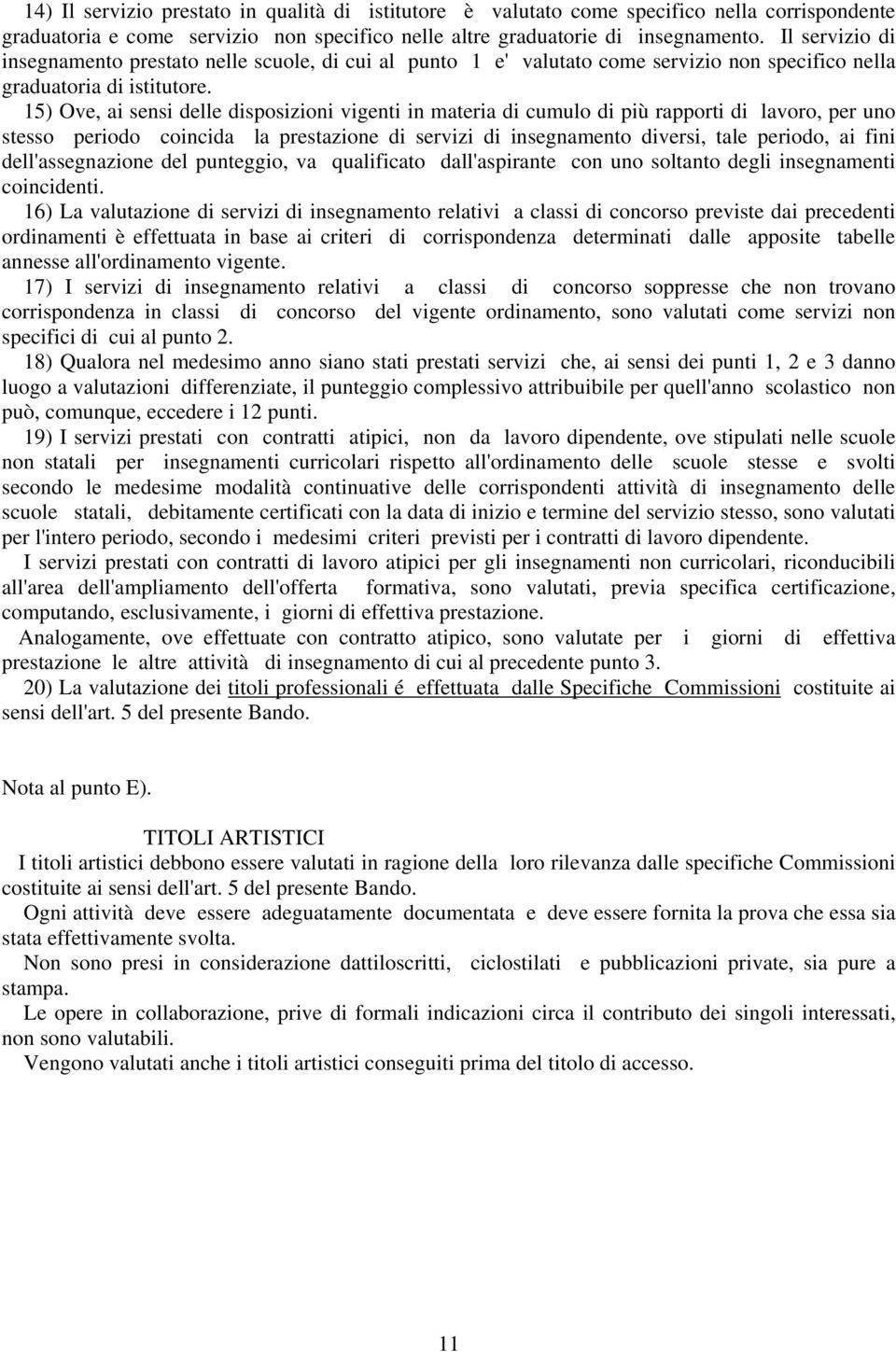 15) Ove, ai sensi delle disposizioni vigenti in materia di cumulo di più rapporti di lavoro, per uno stesso periodo coincida la prestazione di servizi di insegnamento diversi, tale periodo, ai fini