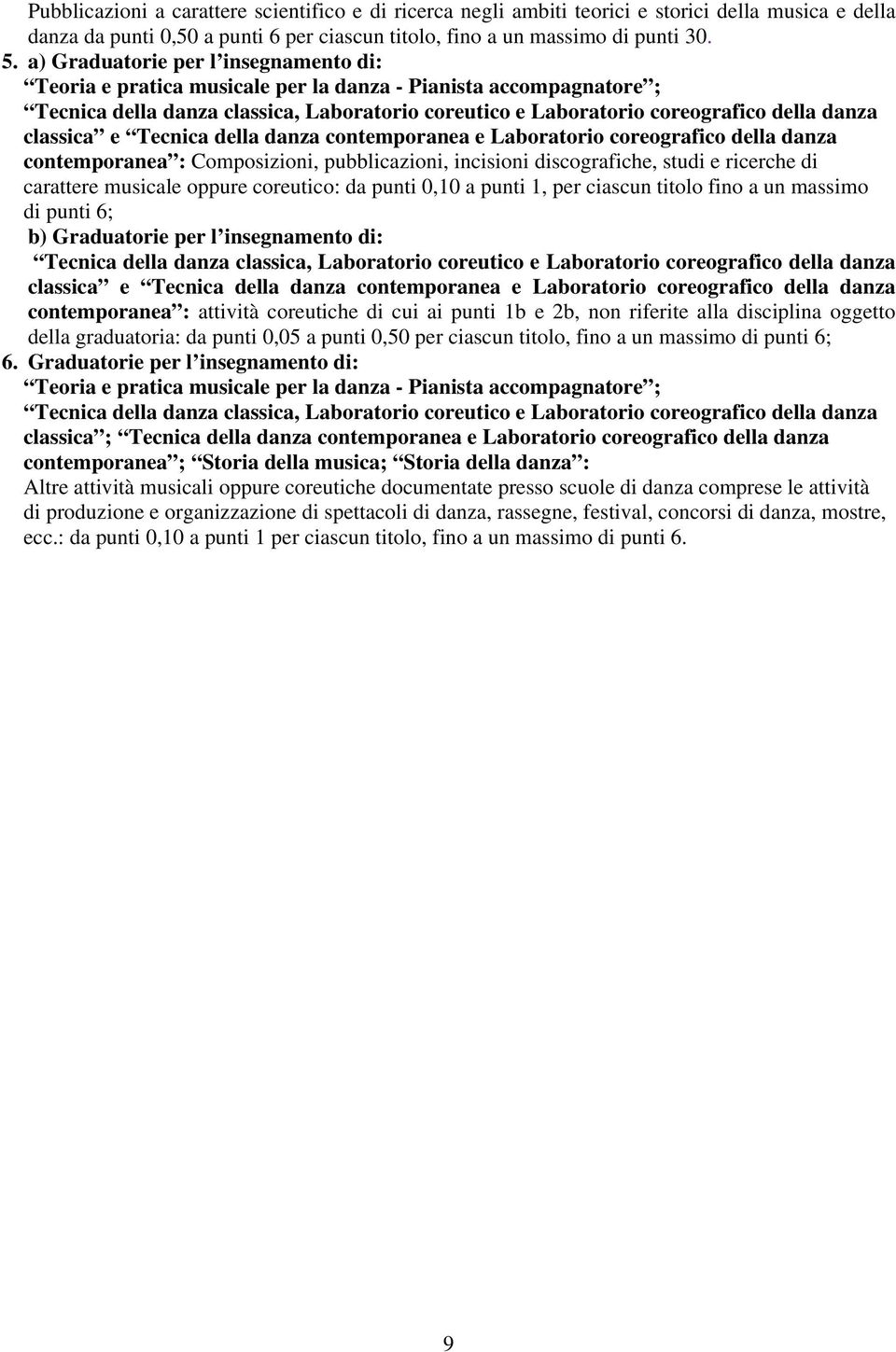 carattere musicale oppure coreutico: da punti 0,10 a punti 1, per ciascun titolo fino a un massimo di punti 6; b) Graduatorie per l insegnamento di: contemporanea : attività coreutiche di cui ai