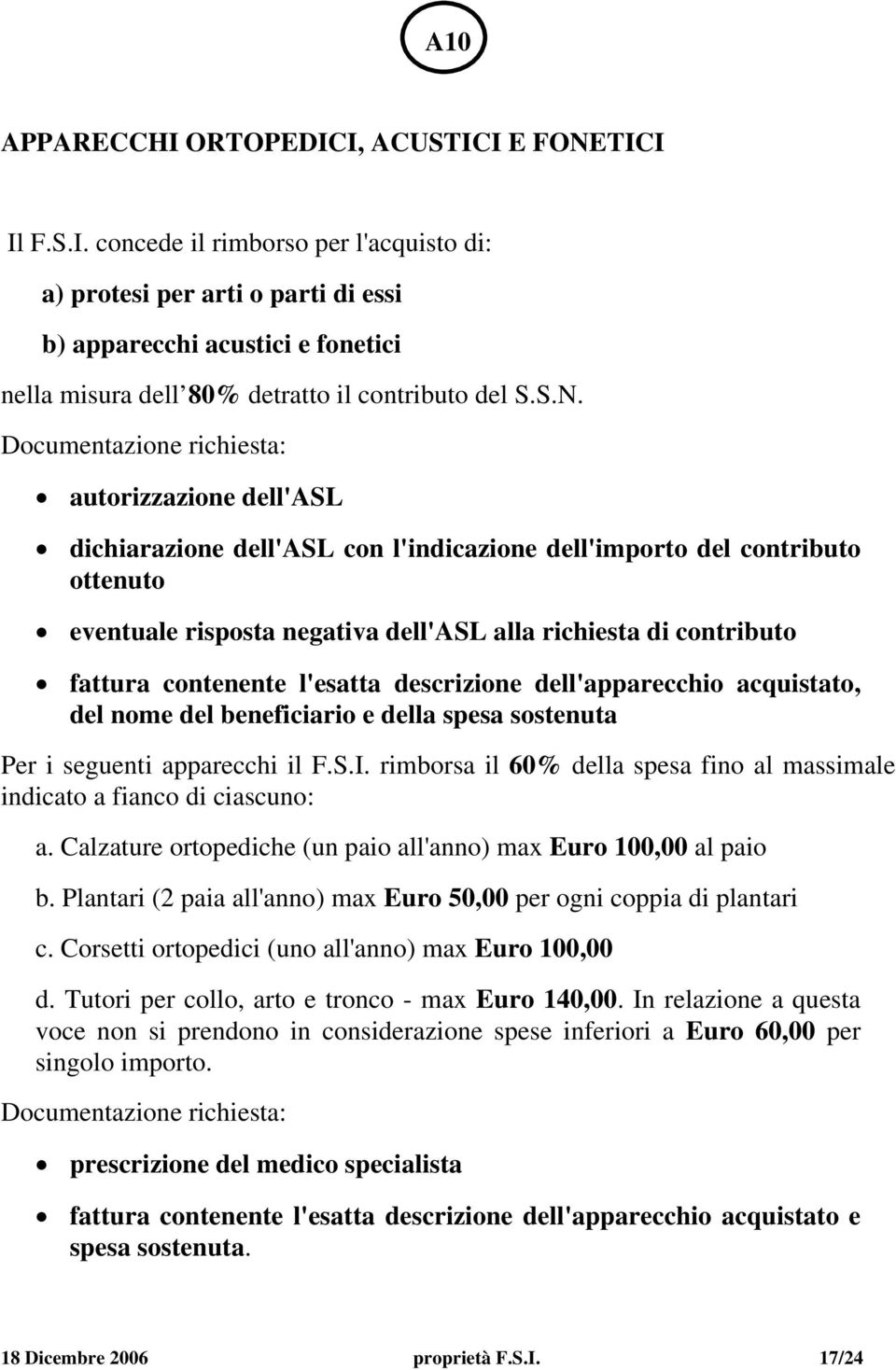 fattura contenente l'esatta descrizione dell'apparecchio acquistato, del nome del beneficiario e della spesa sostenuta Per i seguenti apparecchi il F.S.I.