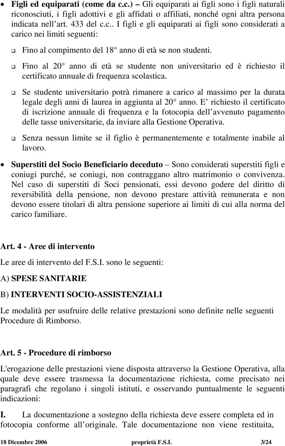 Se studente universitario potrà rimanere a carico al massimo per la durata legale degli anni di laurea in aggiunta al 20 anno.