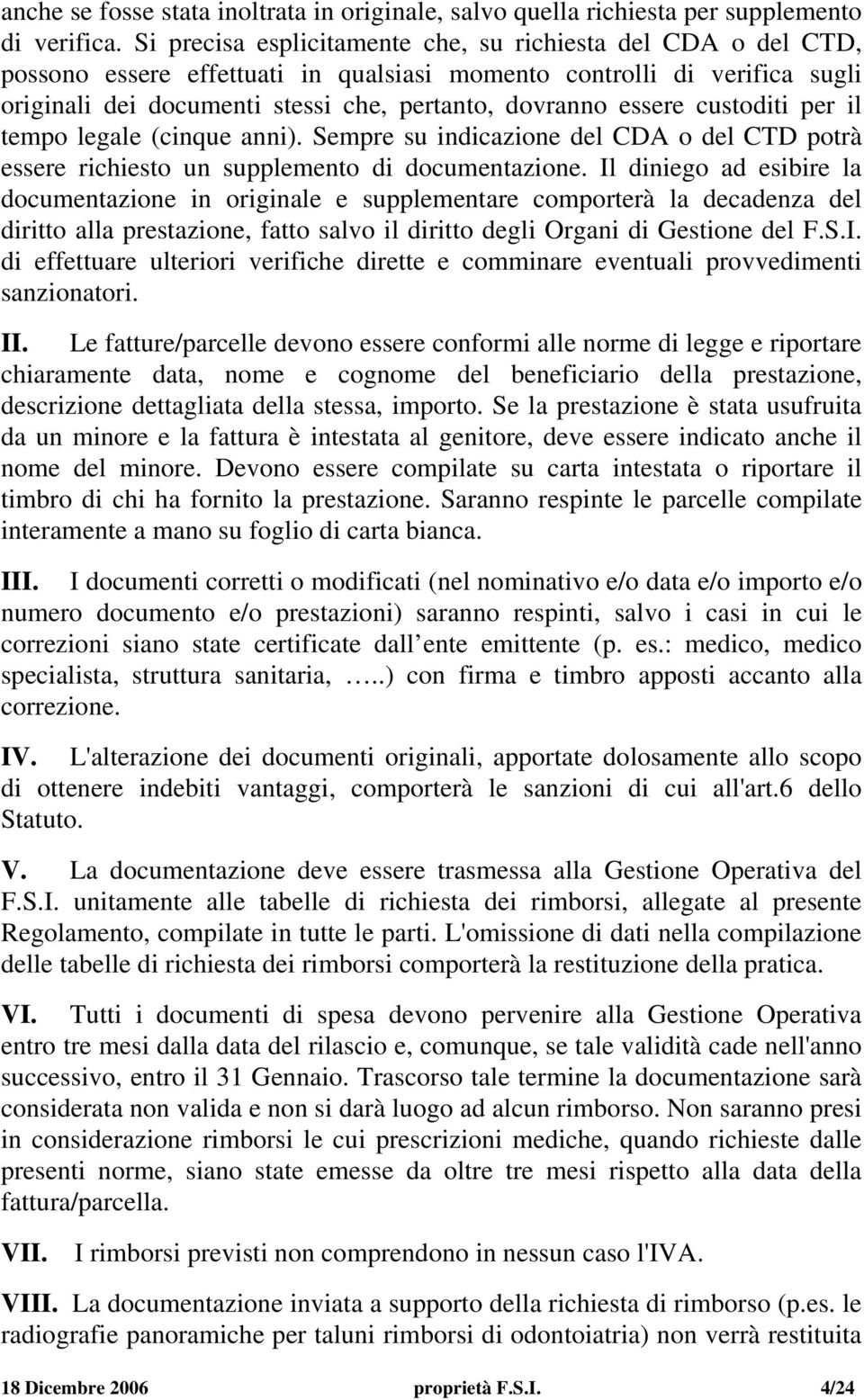 custoditi per il tempo legale (cinque anni). Sempre su indicazione del CDA o del CTD potrà essere richiesto un supplemento di documentazione.