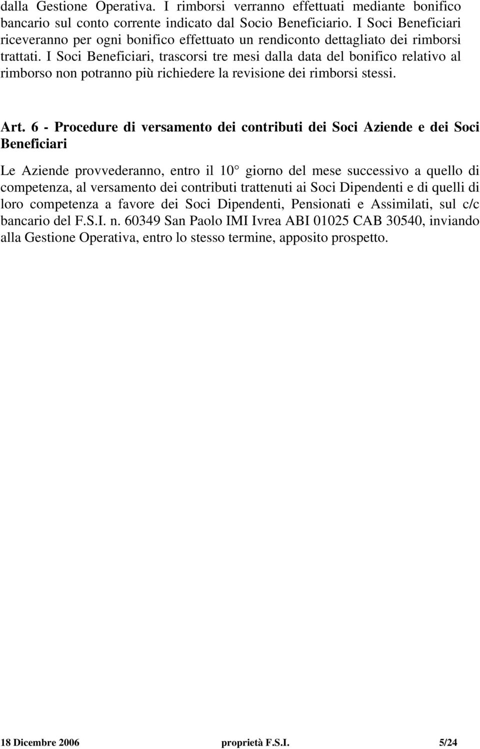 I Soci Beneficiari, trascorsi tre mesi dalla data del bonifico relativo al rimborso non potranno più richiedere la revisione dei rimborsi stessi. Art.