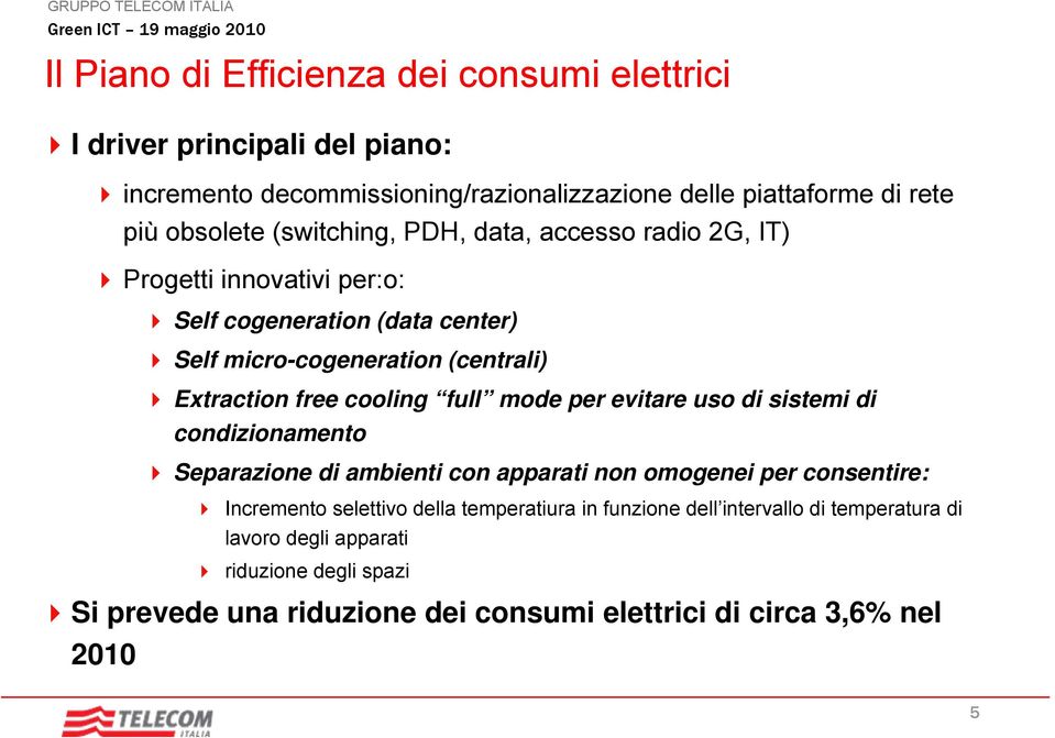 cooling full mode per evitare uso di sistemi di condizionamento Separazione di ambienti con apparati non omogenei per consentire: Incremento selettivo della