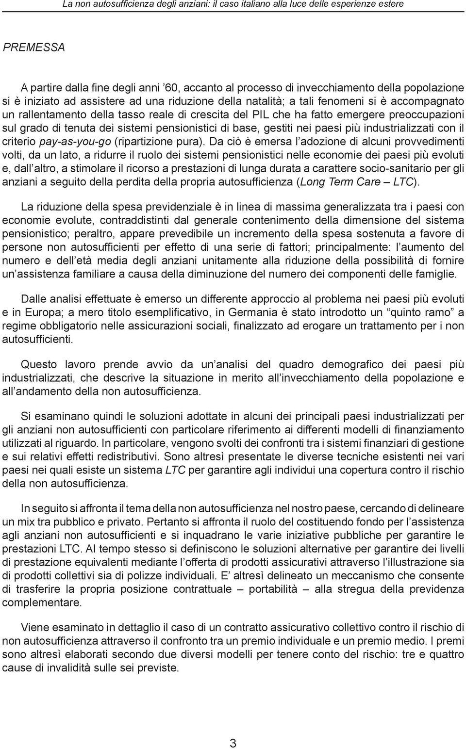 tenuta dei sistemi pensionistici di base, gestiti nei paesi più industrializzati con il criterio payasyougo (ripartizione pura).