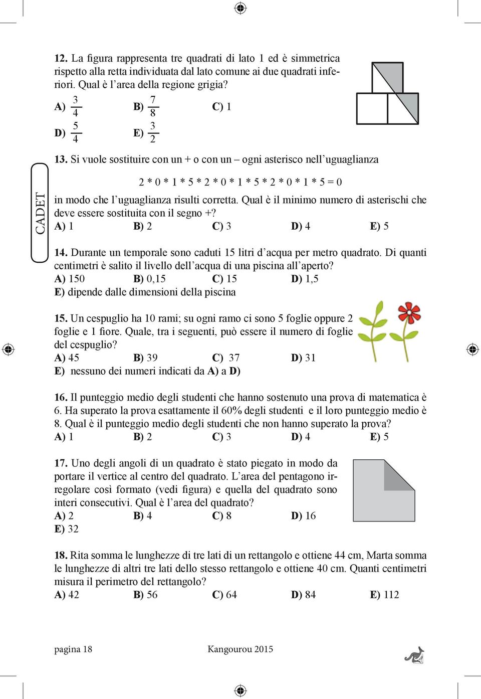 Si vuole sostituire con un + o con un ogni asterisco nell uguaglianza 2 * 0 * 1 * 5 * 2 * 0 * 1 * 5 * 2 * 0 * 1 * 5 = 0 in modo che l uguaglianza risulti corretta.