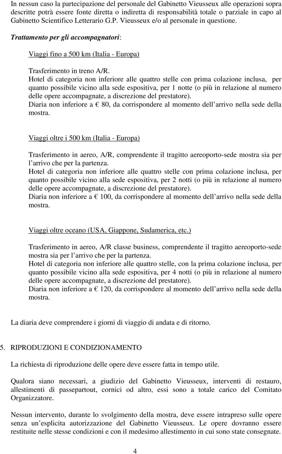 Hotel di categoria non inferiore alle quattro stelle con prima colazione inclusa, per quanto possibile vicino alla sede espositiva, per 1 notte (o più in relazione al numero delle opere accompagnate,