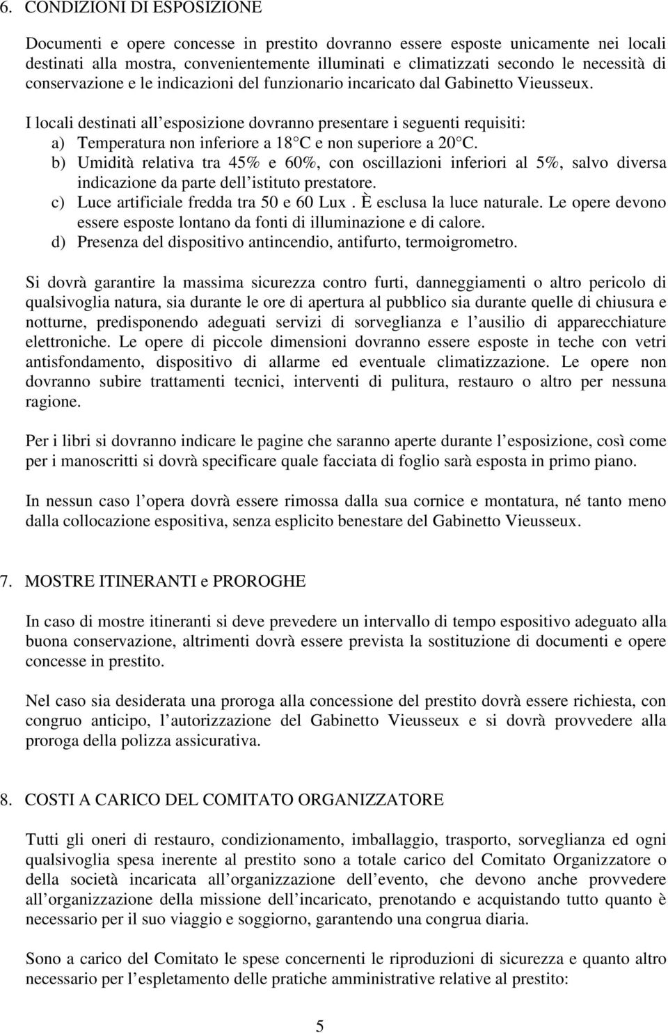 I locali destinati all esposizione dovranno presentare i seguenti requisiti: a) Temperatura non inferiore a 18 C e non superiore a 20 C.