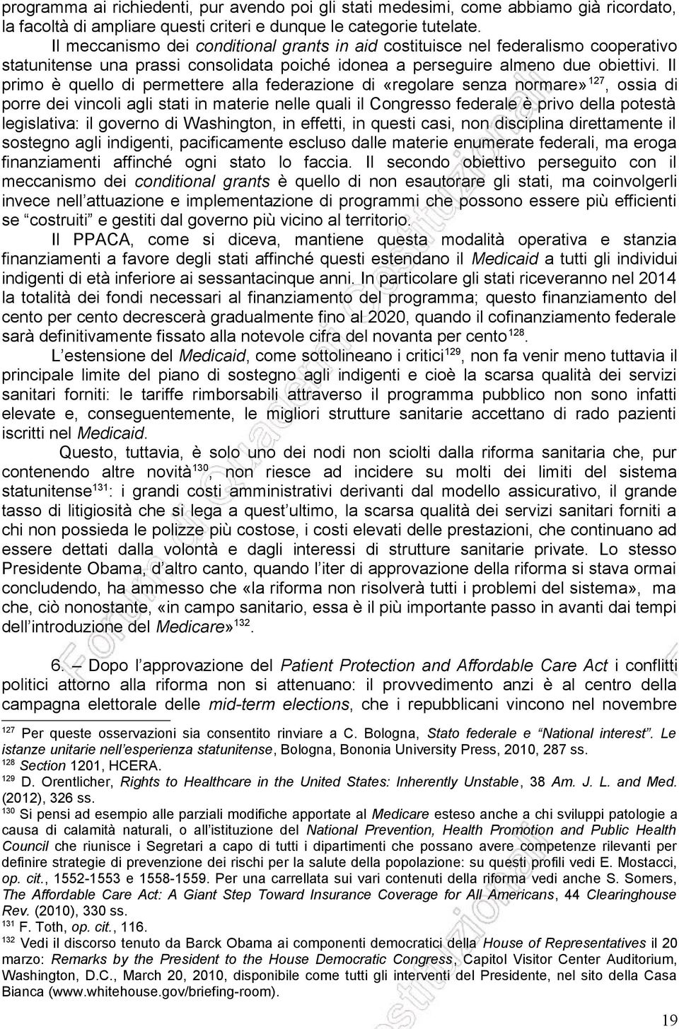 Il primo è quello di permettere alla federazione di «regolare senza normare» 127, ossia di porre dei vincoli agli stati in materie nelle quali il Congresso federale è privo della potestà legislativa: