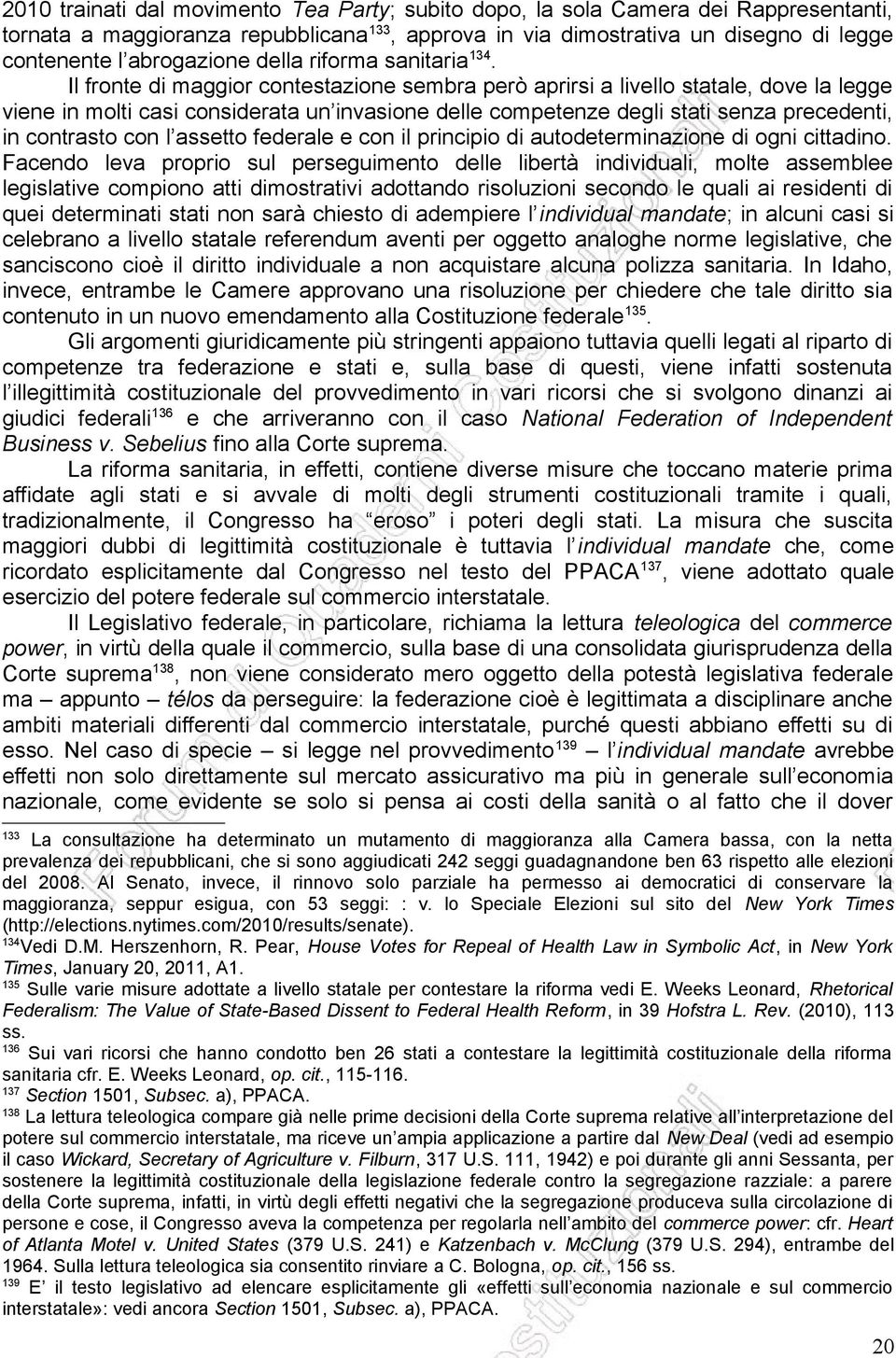 Il fronte di maggior contestazione sembra però aprirsi a livello statale, dove la legge viene in molti casi considerata un invasione delle competenze degli stati senza precedenti, in contrasto con l