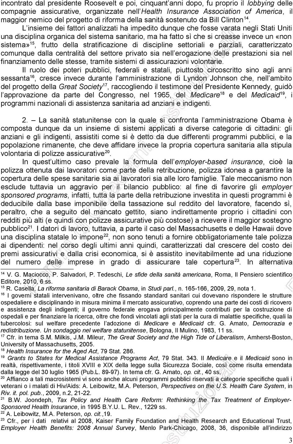 L insieme dei fattori analizzati ha impedito dunque che fosse varata negli Stati Uniti una disciplina organica del sistema sanitario, ma ha fatto sì che si creasse invece un «non sistema» 15, frutto