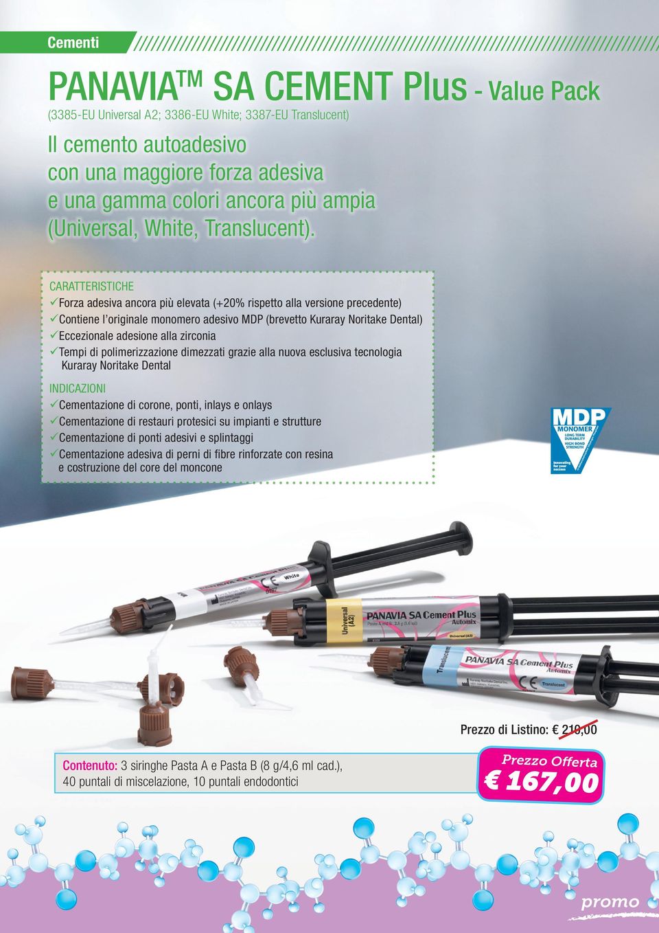 CARATTERISTICHE Forza adesiva ancora più elevata (+20% rispetto alla versione precedente) Contiene l originale monomero adesivo MDP (brevetto Kuraray Noritake Dental) Eccezionale adesione alla