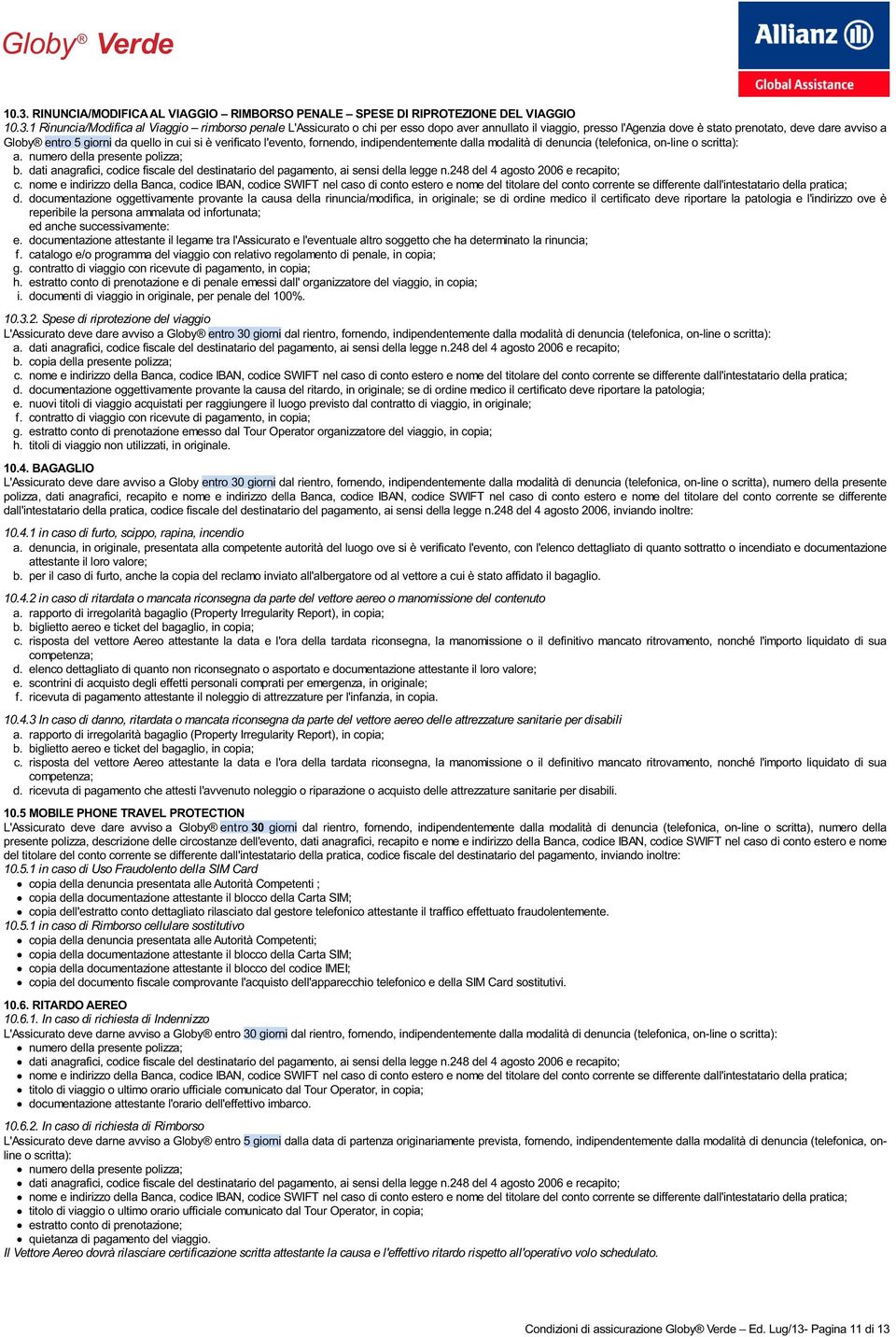 o scritta): a. numero della presente polizza; b. dati anagrafici, codice fiscale del destinatario del pagamento, ai sensi della legge n.248 del 4 agosto 2006 e recapito; c.