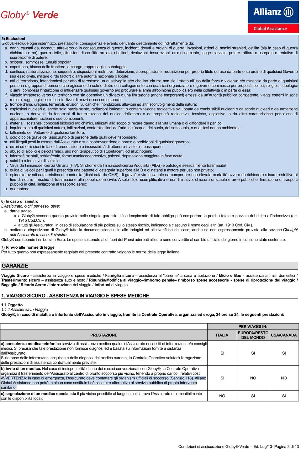 civile, situazioni di conflitto armato, ribellioni, rivoluzioni, insurrezioni, ammutinamento, legge marziale, potere militare o usurpato o tentativo di usurpazione di potere; b.