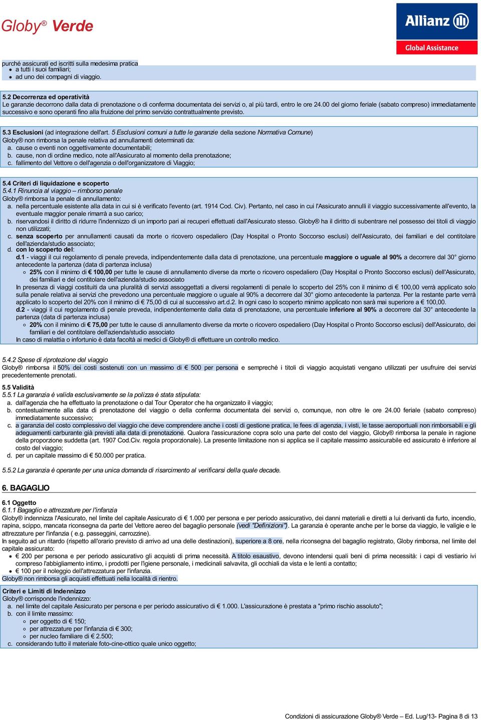 00 del giorno feriale (sabato compreso) immediatamente successivo e sono operanti fino alla fruizione del primo servizio contrattualmente previsto. 5.3 Esclusioni (ad integrazione dell'art.