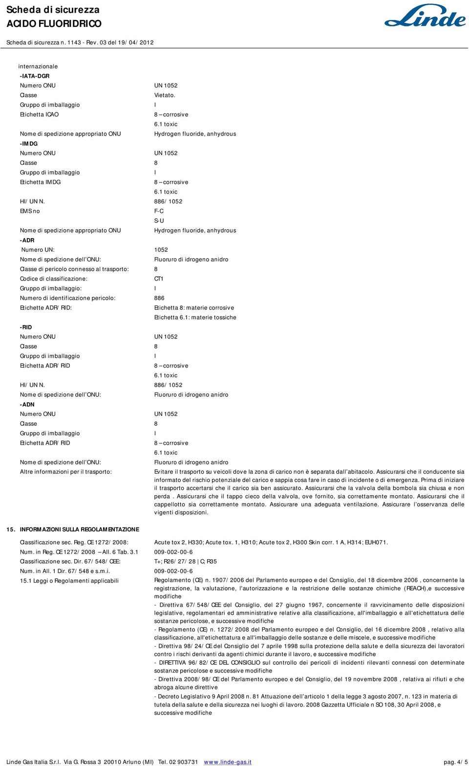 identificazione pericolo: 886 Etichette ADR/RD: Etichetta 8: materie corrosive Etichetta 6.1: materie tossiche -RD Etichetta ADR/RD H/UN N.