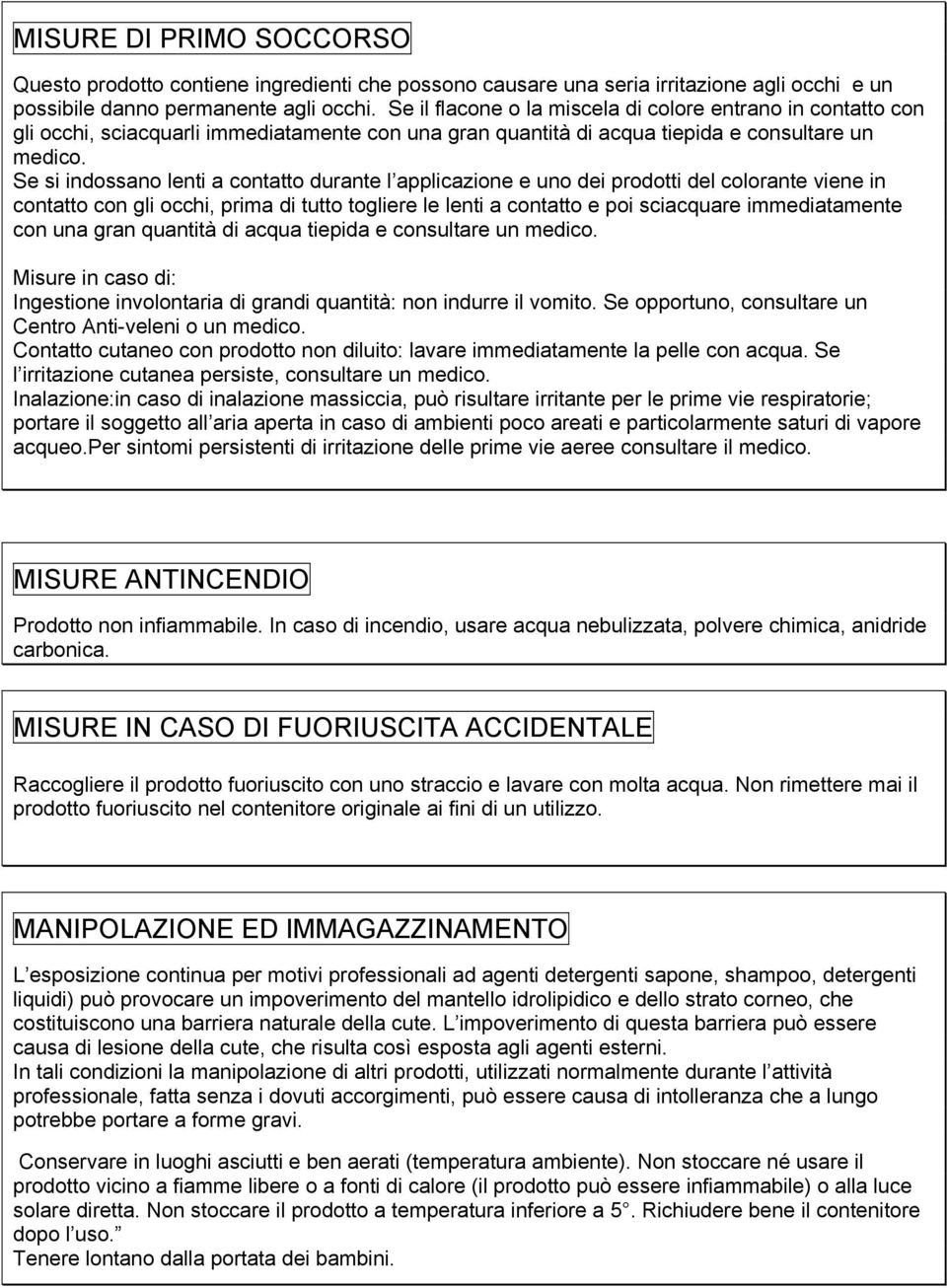 Se si indossano lenti a contatto durante l applicazione e uno dei prodotti del colorante viene in contatto con gli occhi, prima di tutto togliere le lenti a contatto e poi sciacquare immediatamente