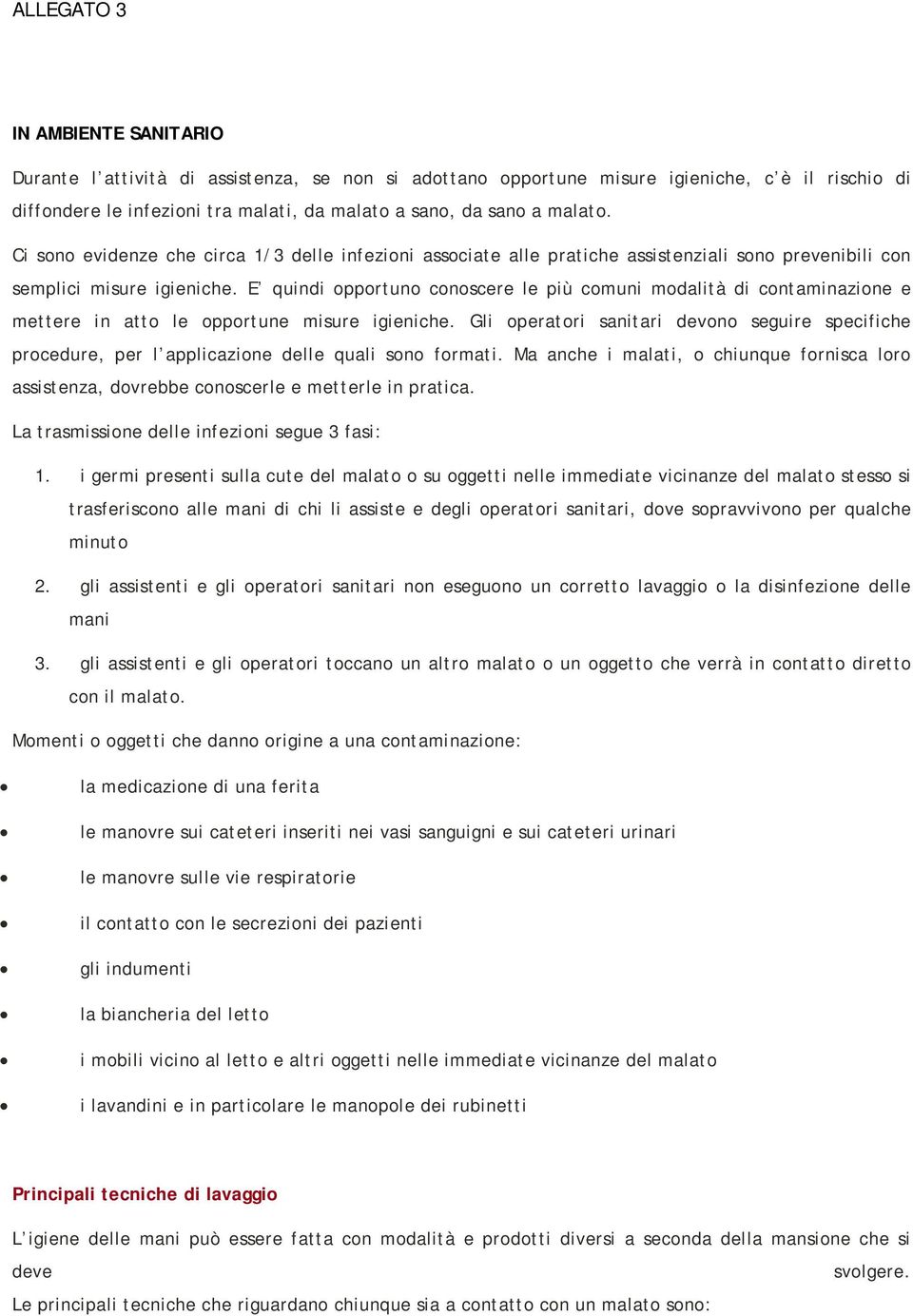 E quindi opportuno conoscere le più comuni modalità di contaminazione e mettere in atto le opportune misure igieniche.