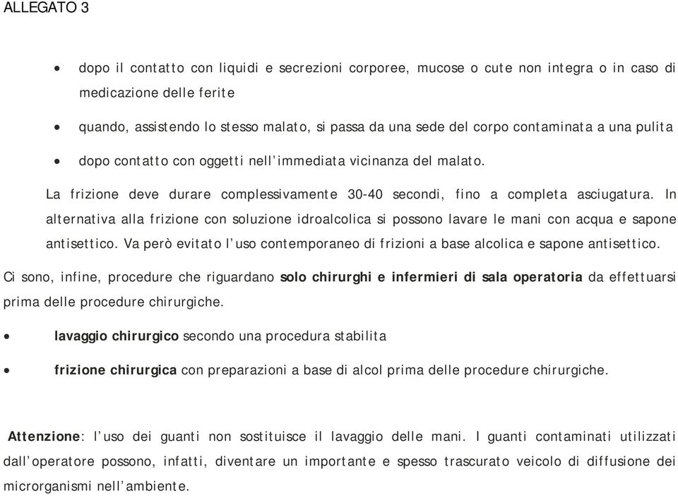 In alternativa alla frizione con soluzione idroalcolica si possono lavare le mani con acqua e sapone antisettico. Va però evitato l uso contemporaneo di frizioni a base alcolica e sapone antisettico.