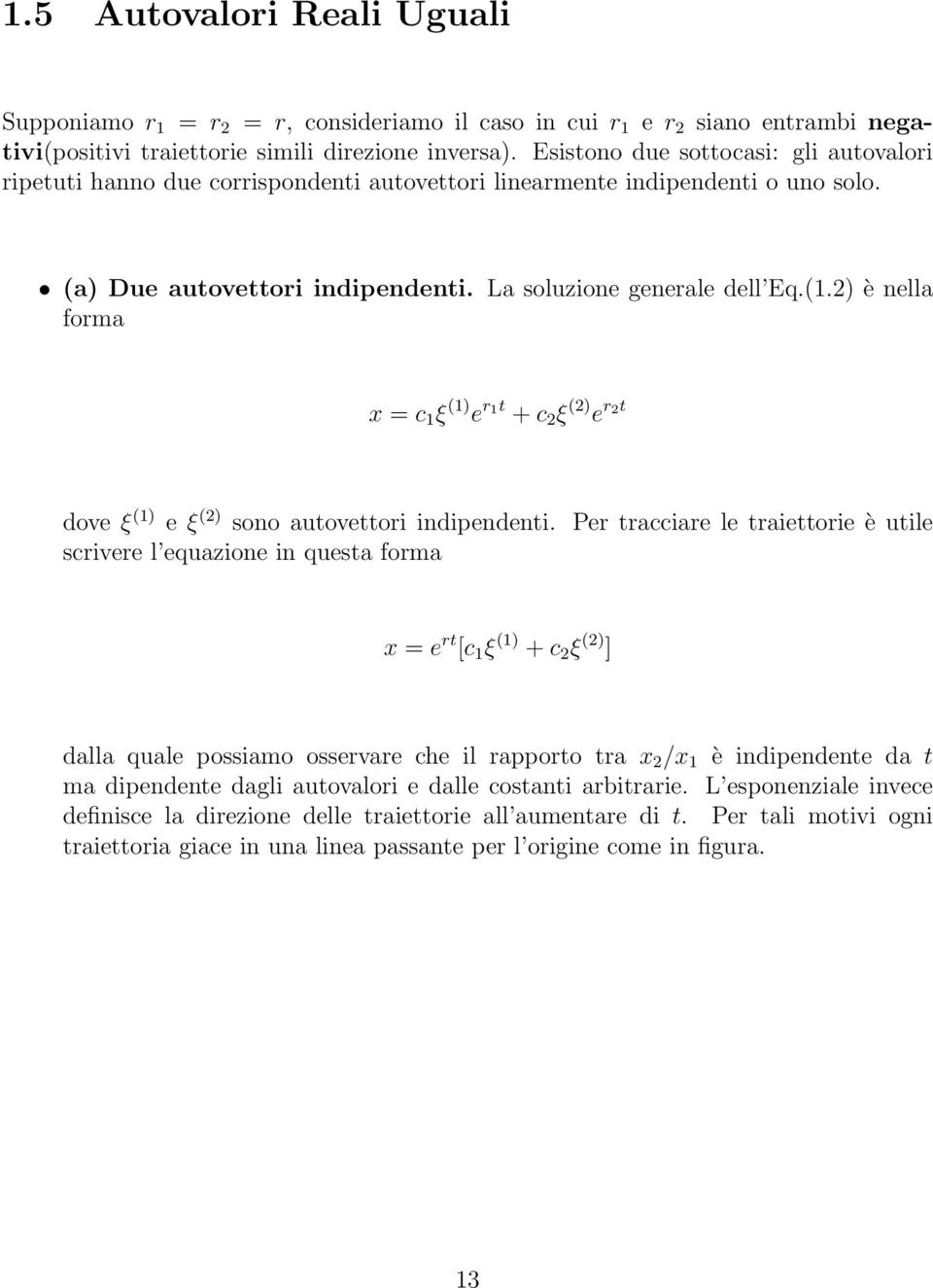 2 è nella forma x = c 1 ξ (1 e r 1t + c 2 ξ (2 e r 2t dove ξ (1 e ξ (2 sono autovettori indipendenti.