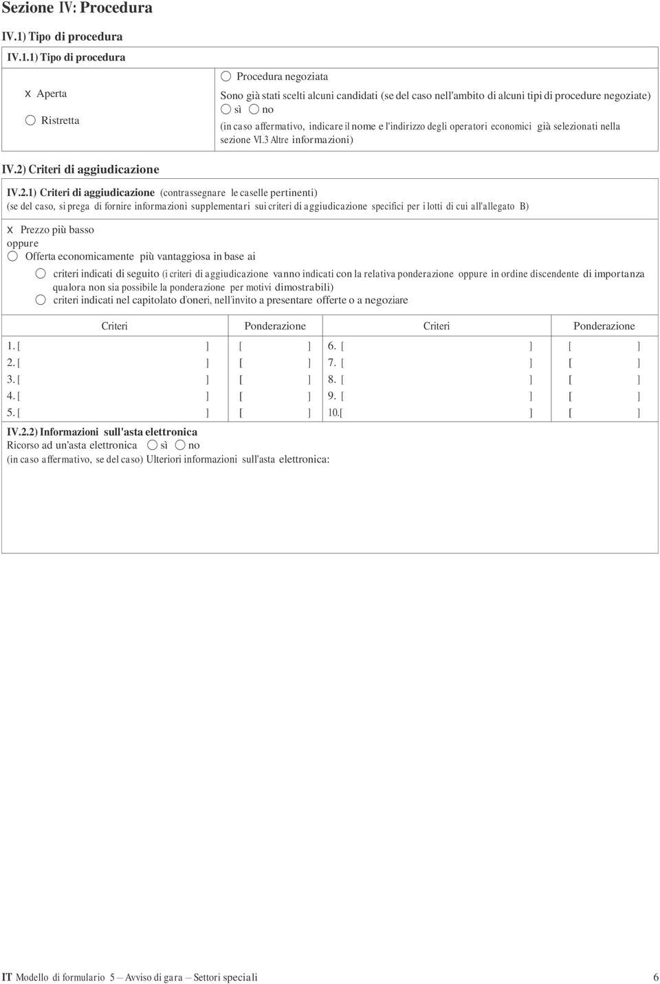 1) Tipo di procedura x Aperta Ristretta Procedura negoziata Sono già stati scelti alcuni candidati (se del caso nell'ambito di alcuni tipi di procedure negoziate) sì no (in caso affermativo, indicare