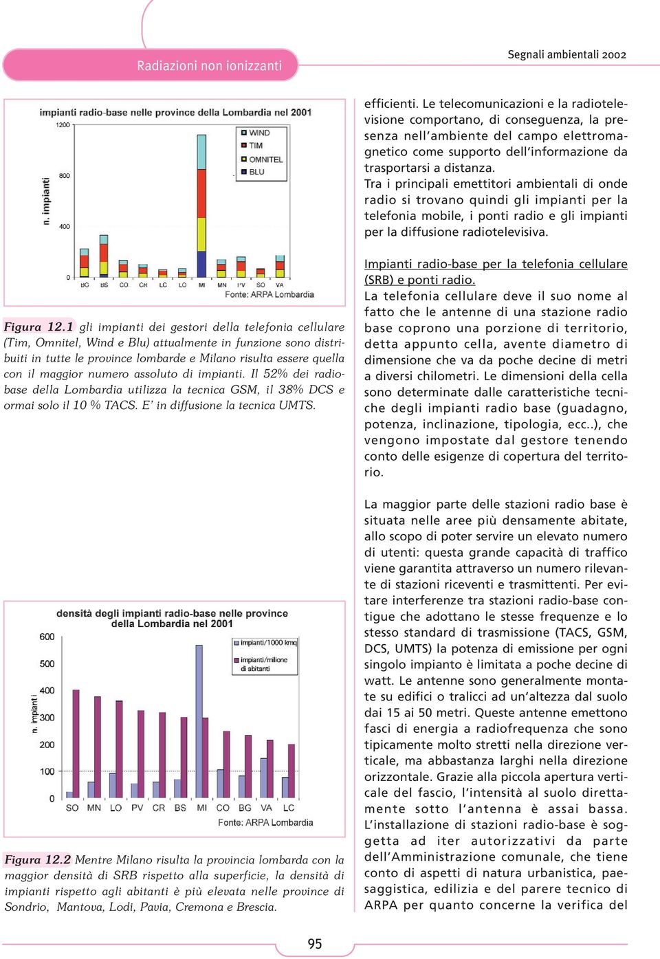 Tra i principali emettitori ambientali di onde radio si trovano quindi gli impianti per la telefonia mobile, i ponti radio e gli impianti per la diffusione radiotelevisiva. Figura 12.