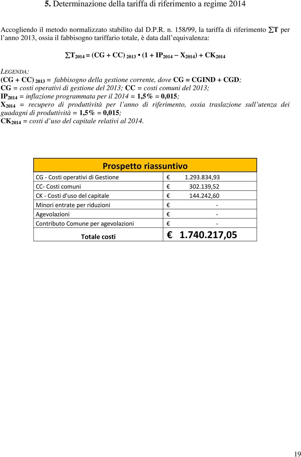 158/99, la tariffa di riferimento T per l anno 2013, ossia il fabbisogno tariffario totale, è data dall equivalenza: T 2014 = (CG + CC) 2013 (1 + IP 2014 X 2014 ) + CK 2014 LEGENDA: (CG + CC) 2013 =