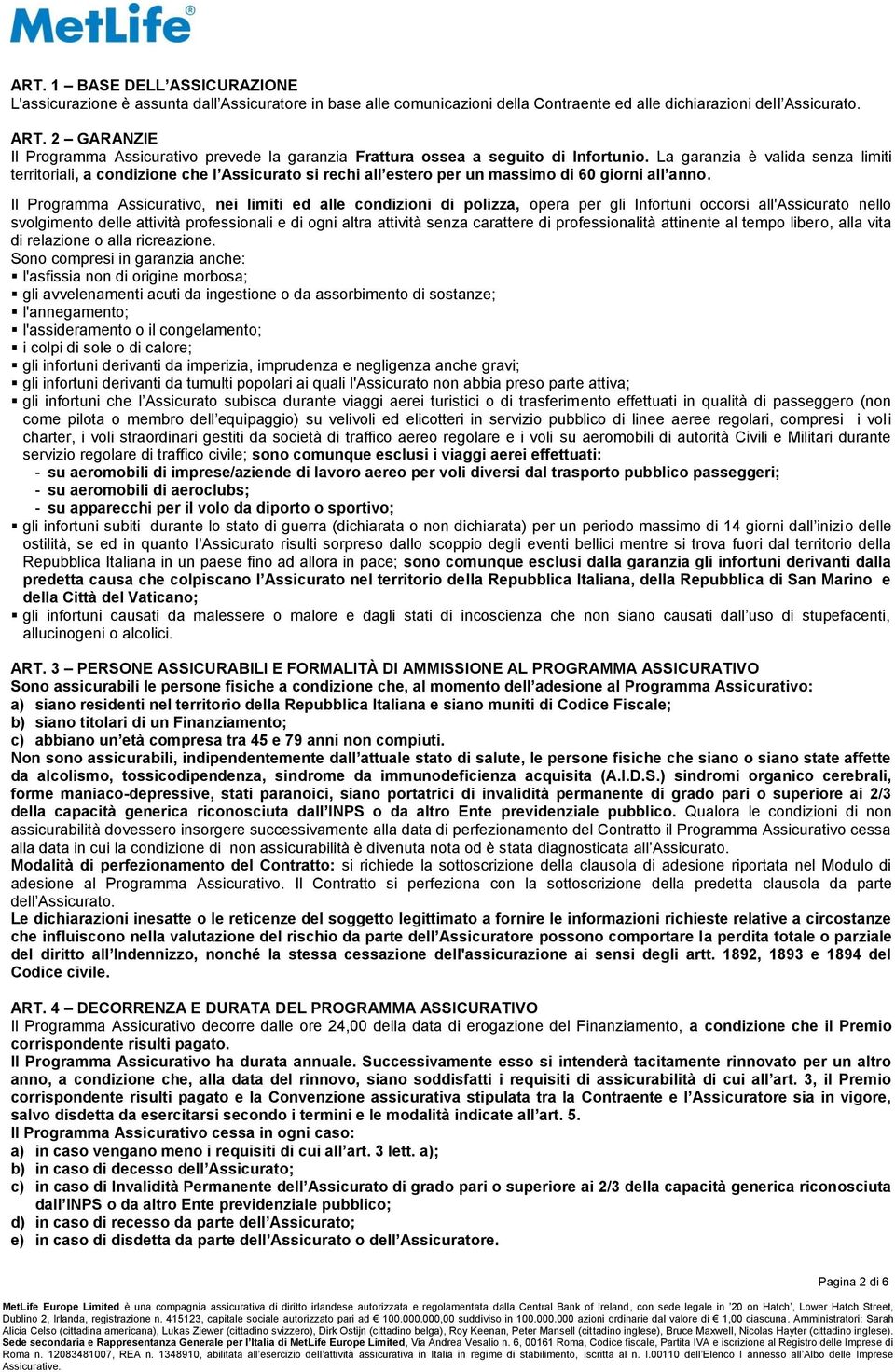 La garanzia è valida senza limiti territoriali, a condizione che l Assicurato si rechi all estero per un massimo di 60 giorni all anno.