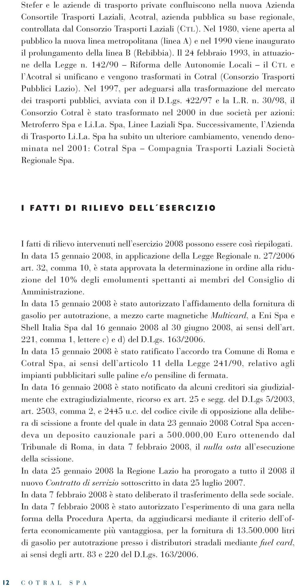 142/90 Riforma delle Autonomie Locali il CTL e l Acotral si unificano e vengono trasformati in Cotral (Consorzio Trasporti Pubblici Lazio).