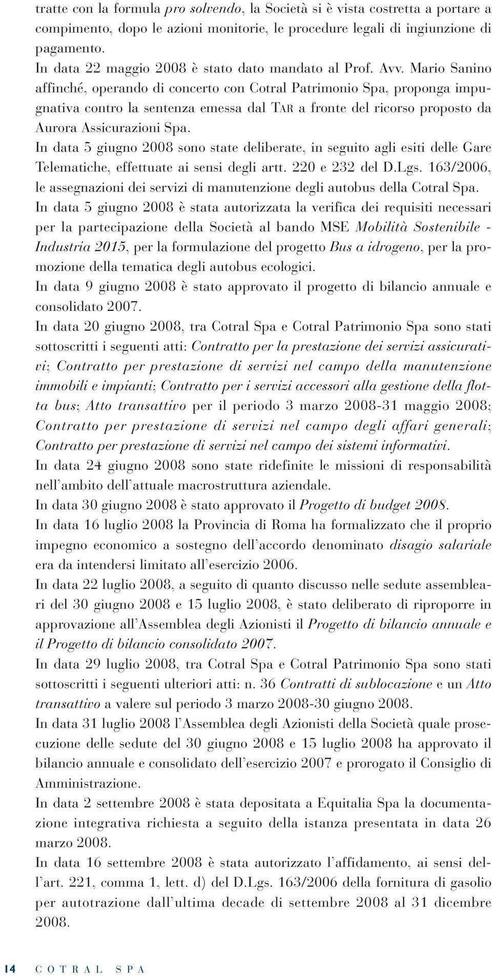 Mario Sanino affinché, operando di concerto con Cotral Patrimonio Spa, proponga impugnativa contro la sentenza emessa dal TAR a fronte del ricorso proposto da Aurora Assicurazioni Spa.